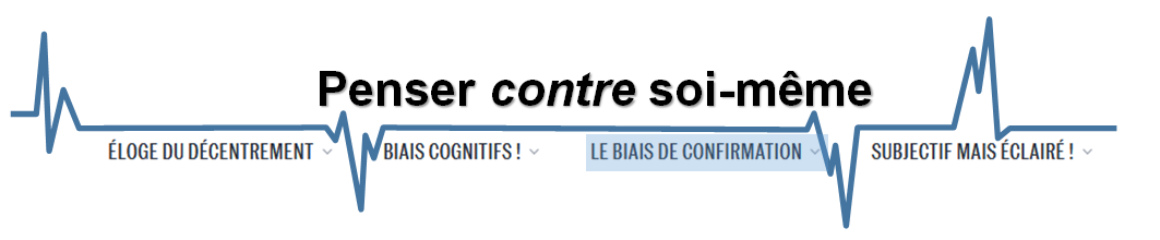 Cette bannière donne le titre général (penser contre soi-même) ainsi que celui de cette partie : le biais de confirmation